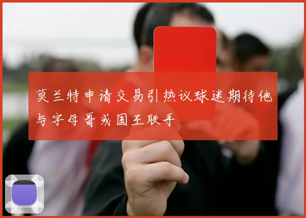 莫兰特申请交易引热议球迷期待他与字母哥或国王联手
